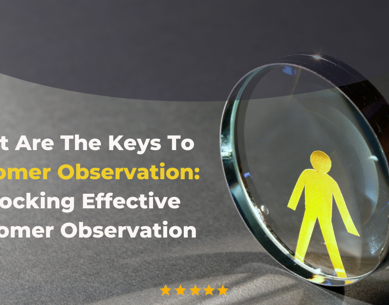 What Are The Keys To Customer Observation Unlocking Effective Customer Observation