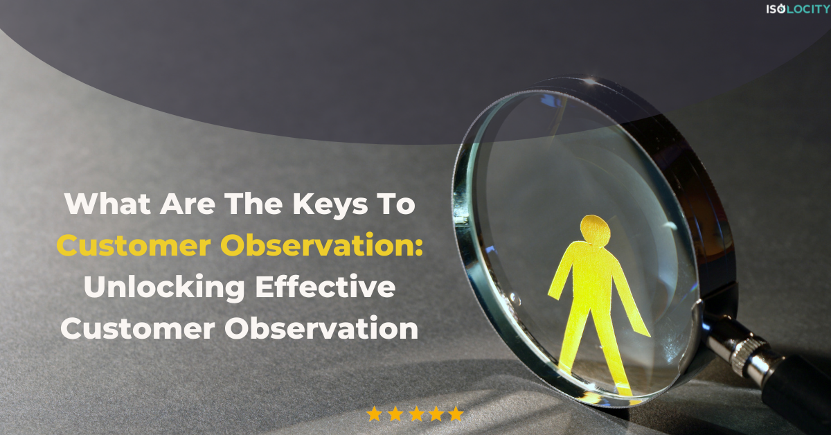 What Are The Keys To Customer Observation Unlocking Effective Customer Observation